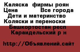 Каляска  фирмы роян › Цена ­ 7 000 - Все города Дети и материнство » Коляски и переноски   . Башкортостан респ.,Караидельский р-н